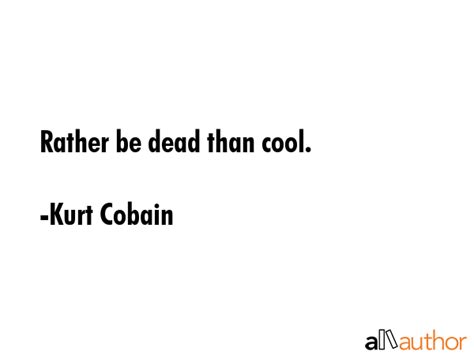 Rather Be Dead Than Cool Quote