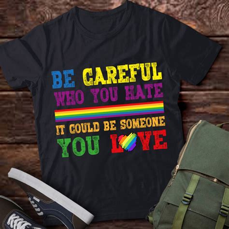 Be Careful Who You Hate Gay Ally Lgbtq Pride Month T Shirt Ltsp Buy T