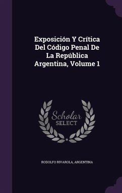 Exposición Y Crítica Del Código Penal De La República Argentina Volume