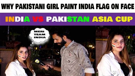 Why Pakistani Girl Paint India Flag On Face India Vs Pakistan Asia