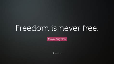 Maya Angelou Quote: “Freedom is never free.” (12 wallpapers) - Quotefancy