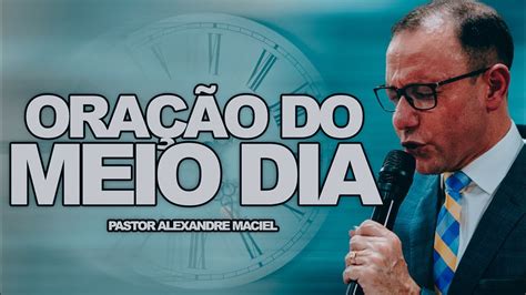 ORAÇÃO DO MEIO DIA PASTOR ALEXANDRE MACIEL 07 08 2024 YouTube