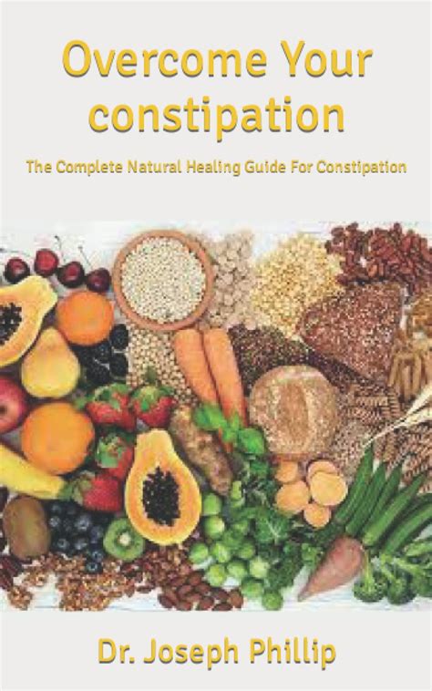 Overcome Your Constipation The Complete Natural Healing Guide For Constipation By Dr Joseph