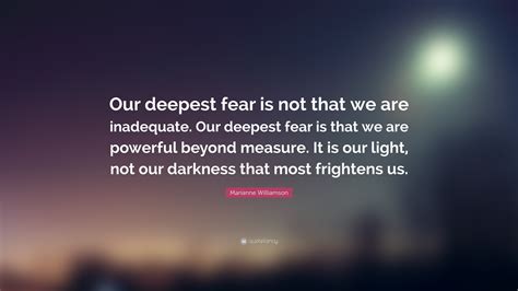 Marianne Williamson Quote: “Our deepest fear is not that we are