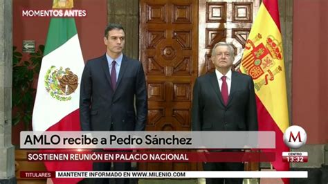 Amlo Recibe A Pedro Sánchez Grupo Milenio