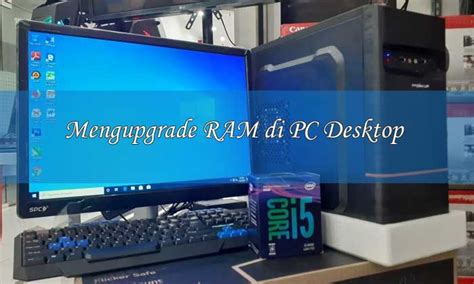 Panduan Cara Mengupgrade Ram Di Pc Desktop