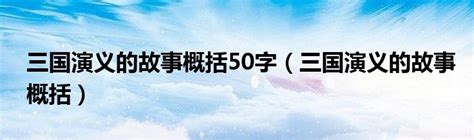 三国演义的故事概括50字（三国演义的故事概括）草根科学网