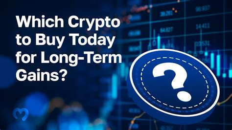 Which Crypto To Buy Today For Long Term Gains