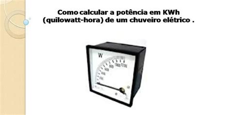 Como Calcular A Pot Ncia Em Kwh Quilowatt Hora De Um Chuve Profes