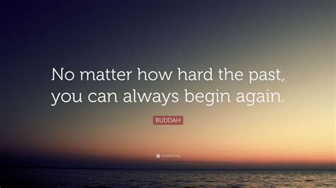 Buddah Quote “no Matter How Hard The Past You Can Always Begin Again”