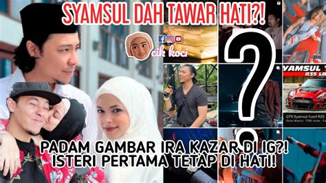 Syamsul Dah Tawar Hati Padam Gambar Ira Kazar Di Ig Isteri Pertama