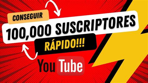 Como Conseguir 100 Mil Suscriptores RÁpido En Youtube Antes De Que