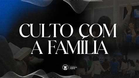 CULTO A FAMÍLIA IGREJA CASTELO FORTE YouTube