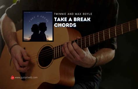 Take A Break Chords By Twinnie And Max Boyle Guitartwitt