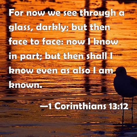 1 Corinthians 1312 For Now We See Through A Glass Darkly But Then Face To Face Now I Know In