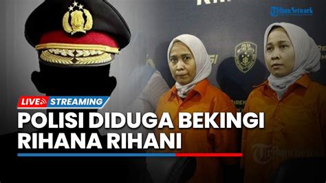 Live Info Dari Bekingan Polisi Rihana Rihani Tak Panik Saat Digrebek