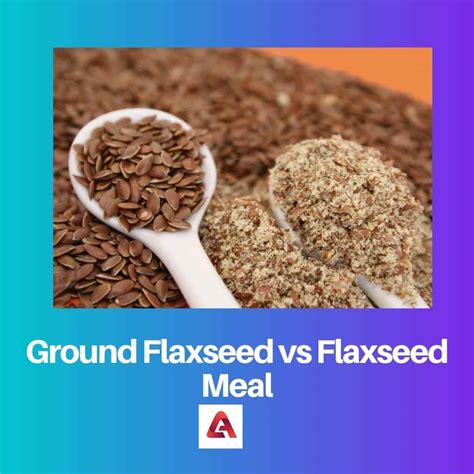 Ground Flaxseed Vs Flaxseed Meal Difference And Comparison