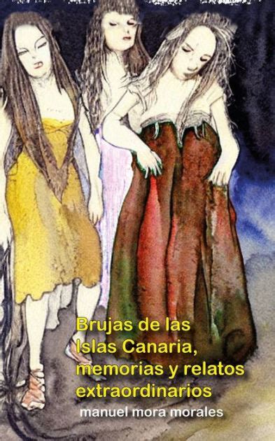 Brujas De Las Islas Canarias Memorias Y Relatos Extraordinarios