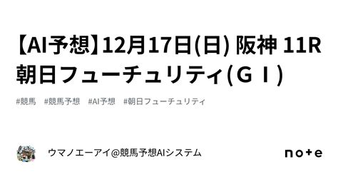 【ai予想】12月17日日 阪神 11r 朝日フューチュリティgⅠ｜ウマノエーアイ競馬予想aiシステム