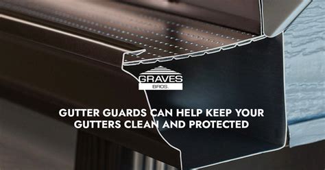 Gutter Guards Keep Your Gutters Clean And Protected Graves Bros