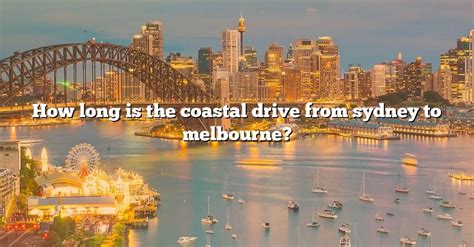 How Long Is The Coastal Drive From Sydney To Melbourne The Right