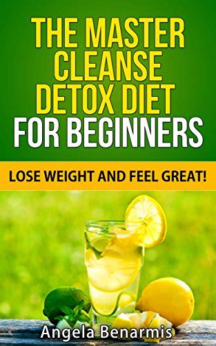 The Master Cleanse Detox Diet For Beginners Lose Weight And Feel Great Minor Diets Series