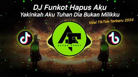 Dj Funkot Hapus Aku Dj Yakinkah Aku Tuhan Dia Bukan Milikku Viral