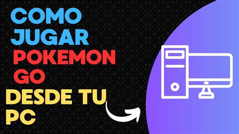 Como Jugar Pokemon Go Desde Tu Pc Youtube