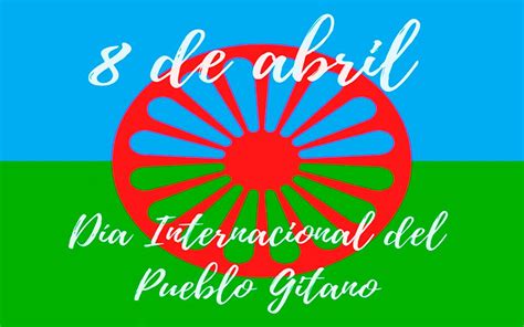 8 De Abril Día Internacional Del Pueblo Gitano Bienvenidos A La