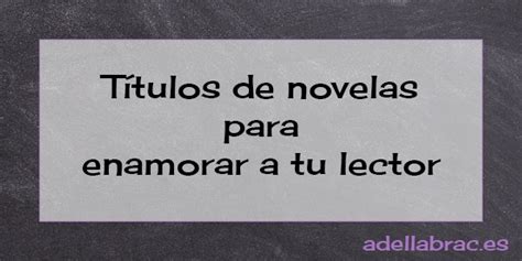 Títulos De Novelas Para Enamorar A Tu Lector Adella Brac