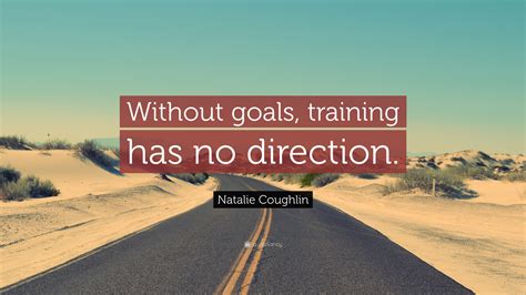 Natalie Coughlin Quote Without Goals Training Has No Direction”