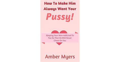 How To Make Him Always Want Your Pussy Keeping Your Man Addicted To