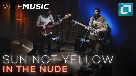 In The Nude Sun Not Yellow Witf Music Youtube