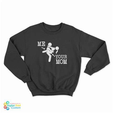 Me And Your Mom Sex Funny Sweatshirt