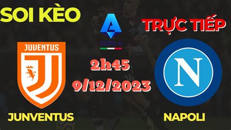 Soi KÈo TrỰc TiẾp Juventus Vs Napoli 2h45 912 VÒng 15 Serie A ĐẠt Soi KÈo Youtube