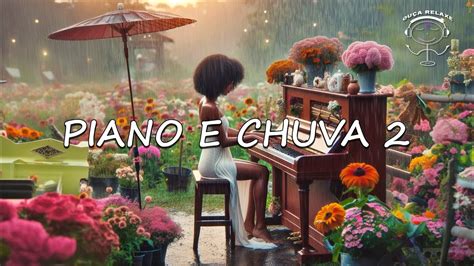 Piano e chuva 2 linda música de piado e chuva para relaxar dormir e