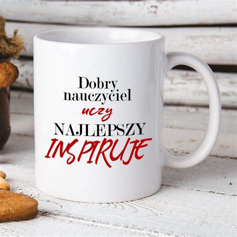 Kubek Z Nadrukiem Dobry Nauczyciel Uczy Najlepszy Inspiruje