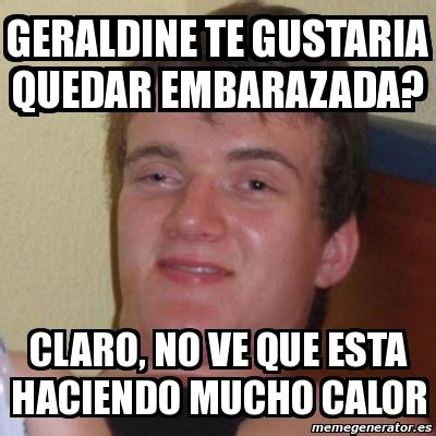 Meme Stoner Stanley Geraldine Te Gustaria Quedar Embarazada Claro