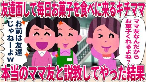 【2ch修羅場スレ】友達面して毎日お菓子を食べにくるキチママに本当のママ友と説教してやった結果w【スカッと】 Youtube