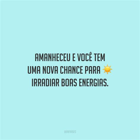 50 Frases De Boas Energias Para Aproveitar Tudo O Que O Universo Oferece