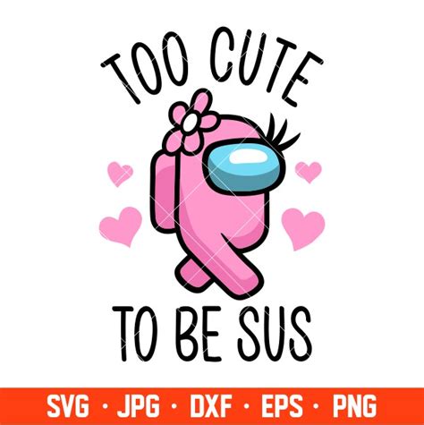 Too Cute To Be Sus Girl Svg Among Us Svg Impostor Svg Sus Svg