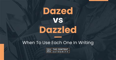 Dazed Vs Dazzled When To Use Each One In Writing