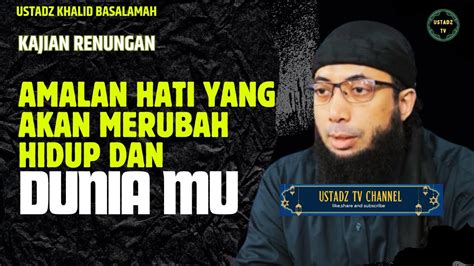 Amalan Hati Yang Akan Merubah Hidup Dan Dunia Mu Ustadz Khalid