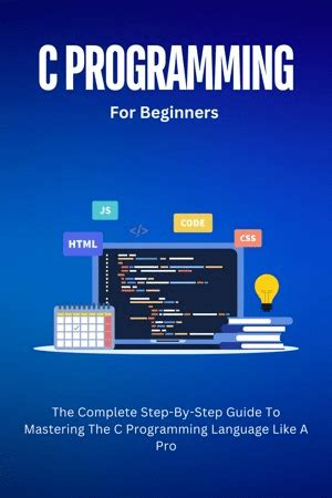 C Programming For Beginners The Complete Step By Step Guide To