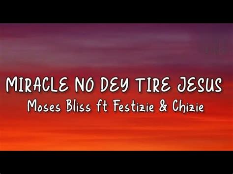 Moses Bliss Miracle No Dey Tire Jesus Lyric Video Ft Festizie