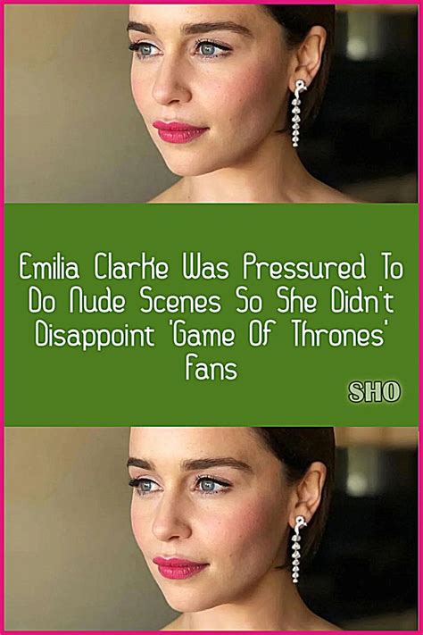 Emilia Clarke Was Pressured To Do Nude Scenes So She Didn T Disappoint Game Of Thrones Fans