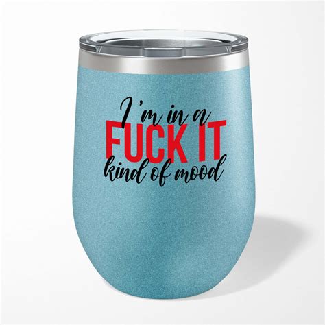 Fuck It Mood Wine Tumbler Rude Tumblers Slightly Disturbed