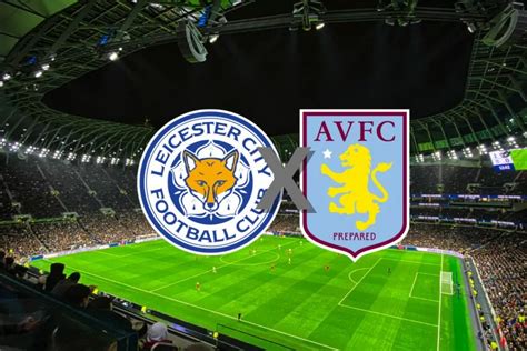 Leicester X Aston Villa Onde Assistir Ao Vivo O Jogo Da Premier League