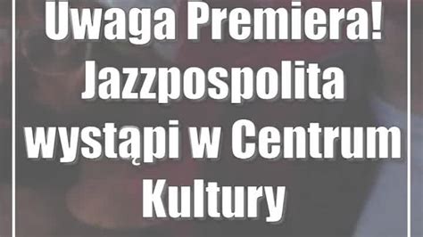 Uwaga Premiera Jazzpospolita Wyst Pi W Centrum Kultury Cda