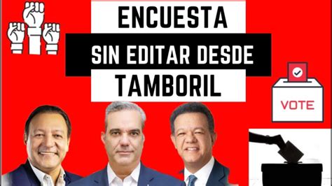 Encuesta Sin Editar Desde Tamboril Por Quien Es Su Voto Luis Leonel